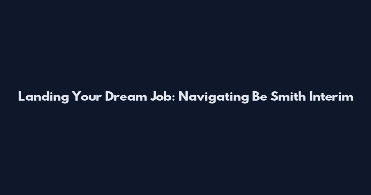 Landing Your Dream Job: Navigating Be Smith Interim