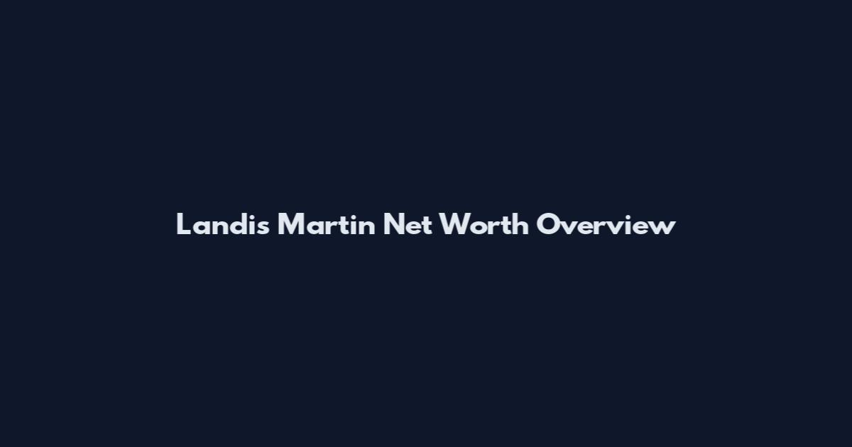 Landis Martin Net Worth Overview