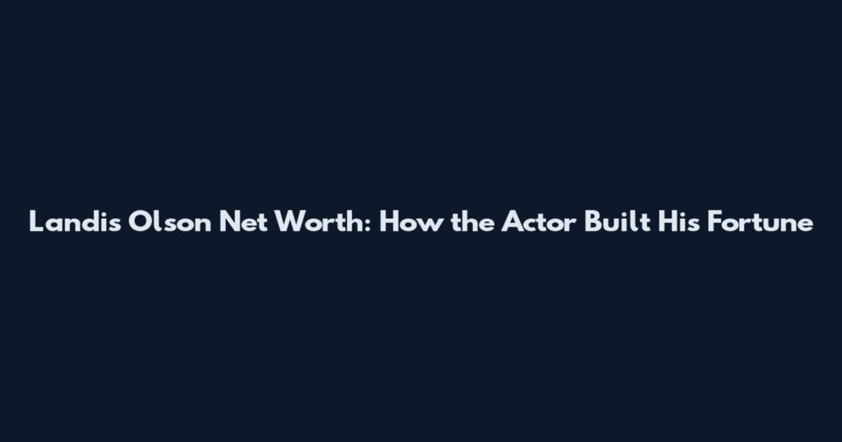 Landis Olson Net Worth: How the Actor Built His Fortune