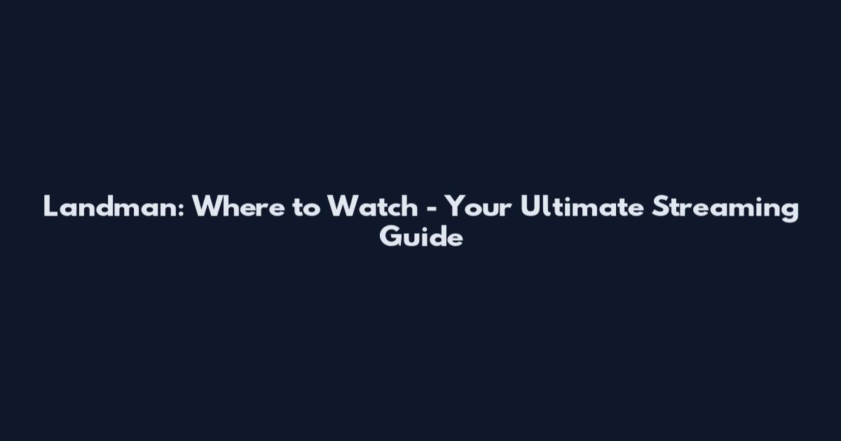 Landman': Where to Watch - Your Ultimate Streaming Guide
