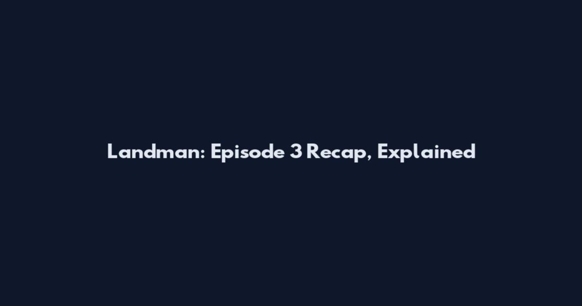 Landman: Episode 3 Recap, Explained