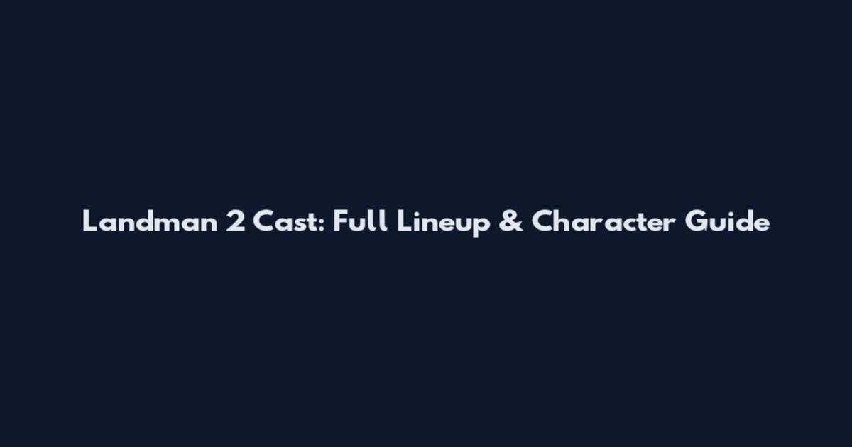 Landman 2 Cast: Full Lineup & Character Guide