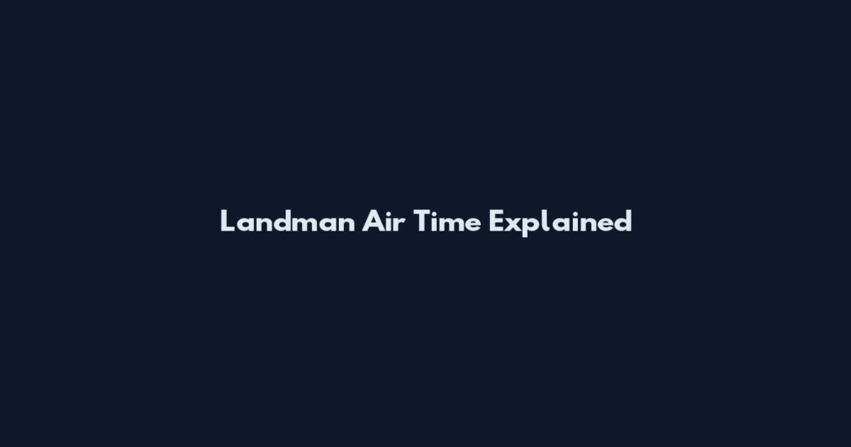 Landman Air Time Explained