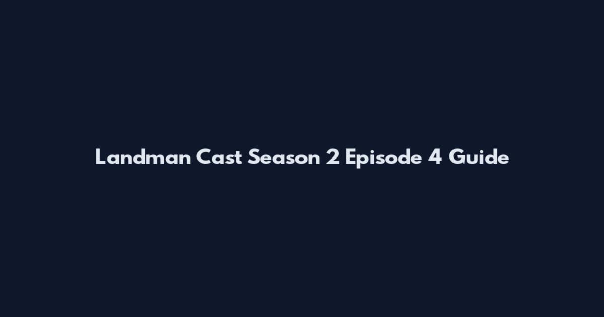 Landman Cast Season 2 Episode 4 Guide