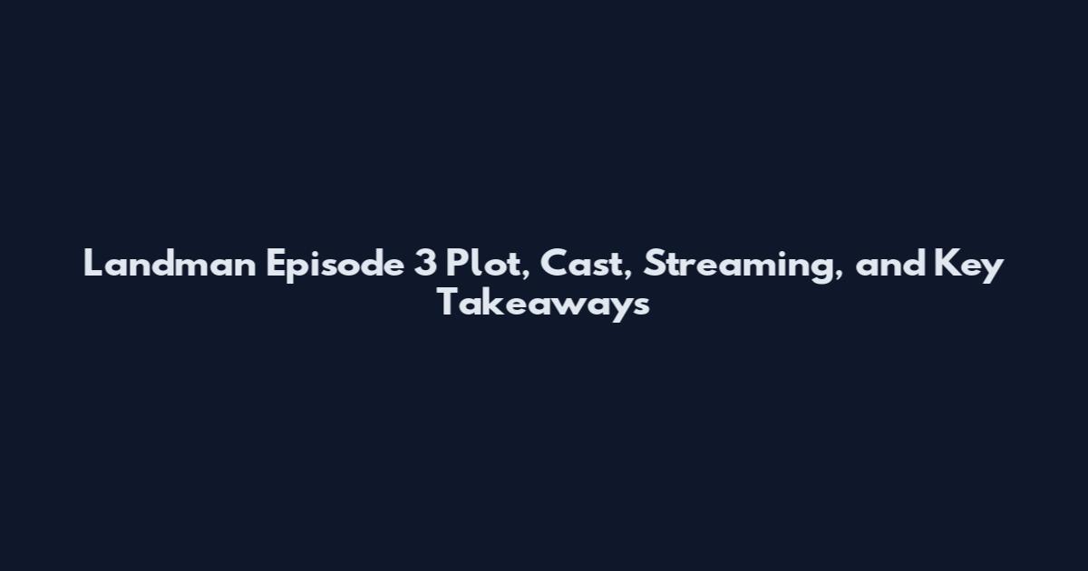 Landman Episode 3 Plot, Cast, Streaming, and Key Takeaways