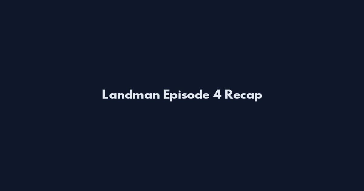 Landman Episode 4 Recap
