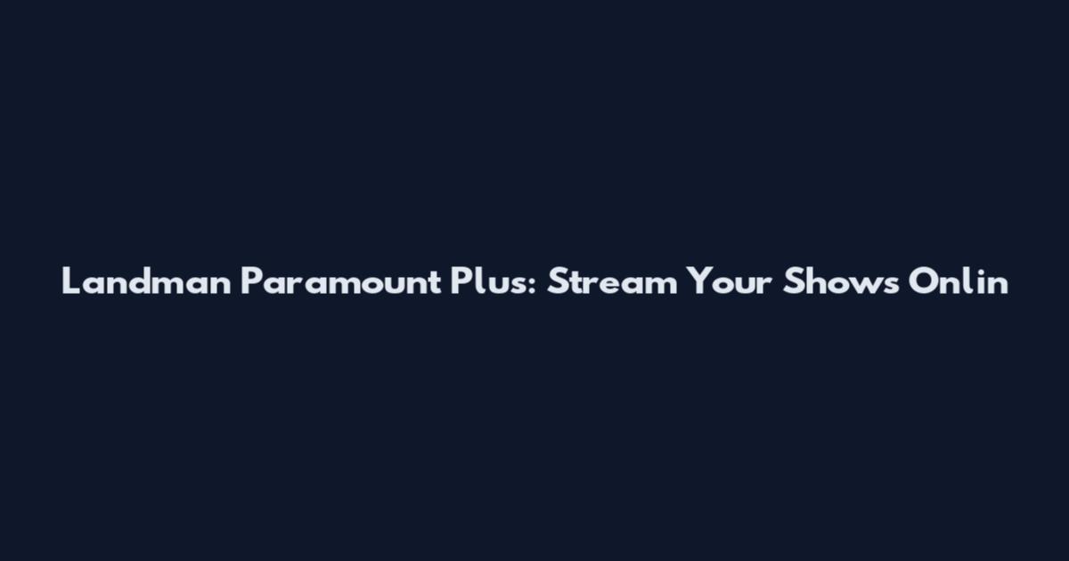 Landman Paramount Plus: Stream Your Shows Onlin