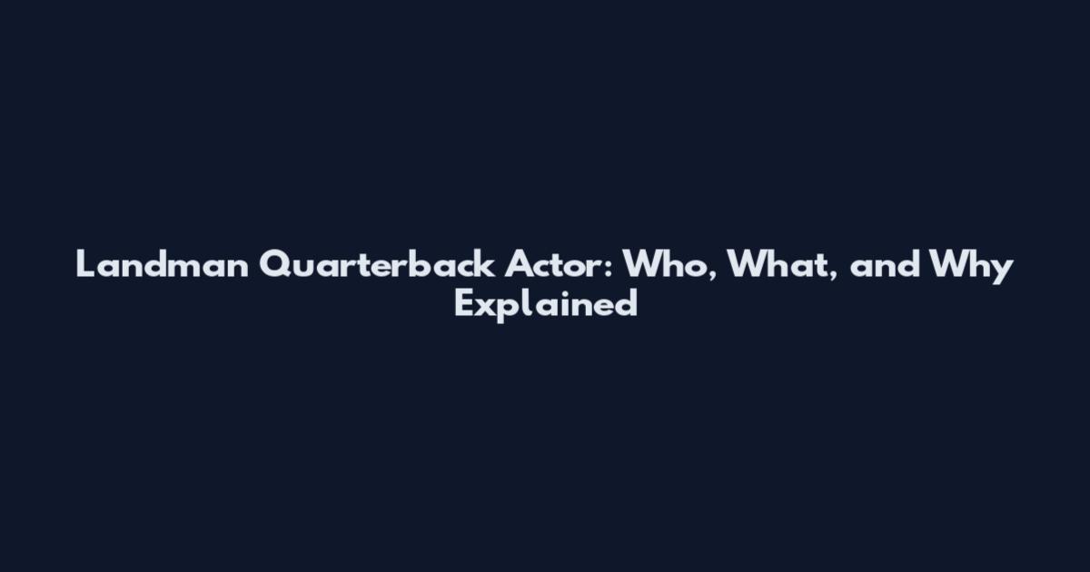 Landman Quarterback Actor: Who, What, and Why Explained