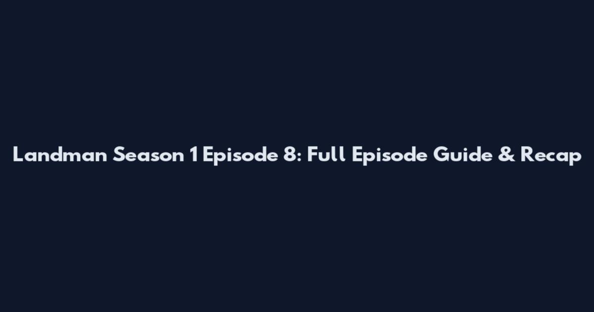 Landman Season 1 Episode 8: Full Episode Guide & Recap