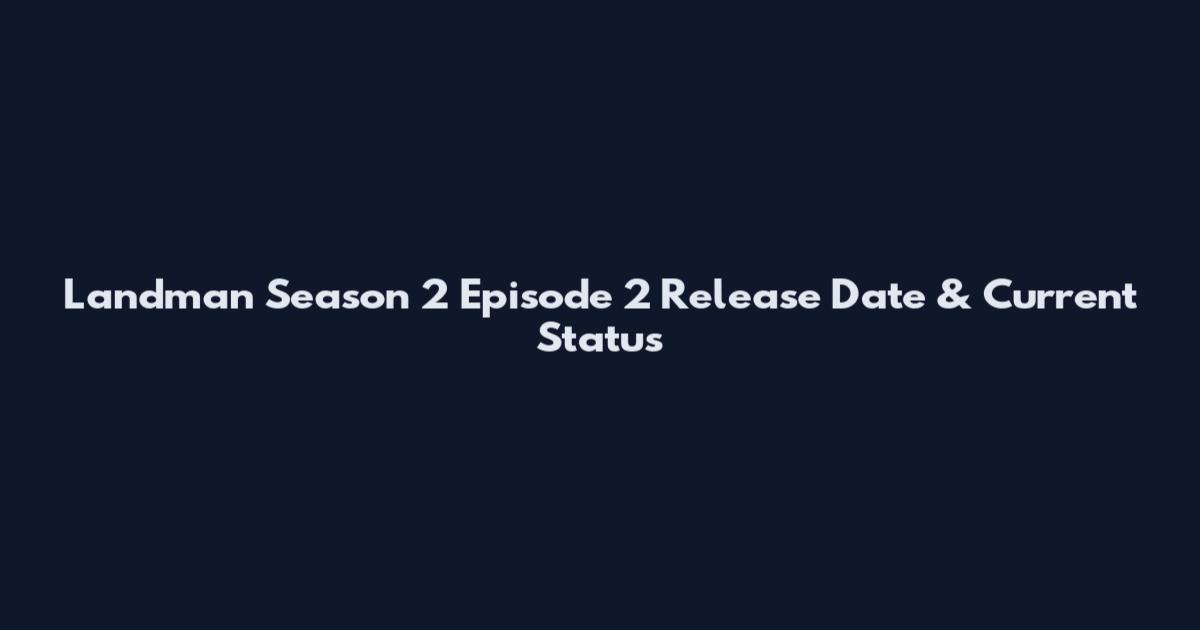 Landman Season 2 Episode 2 Release Date & Current Status