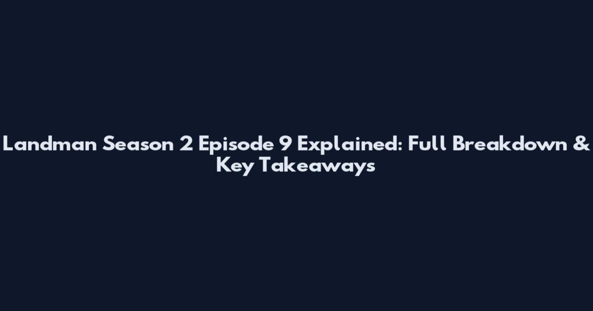Landman Season 2 Episode 9 Explained: Full Breakdown & Key Takeaways