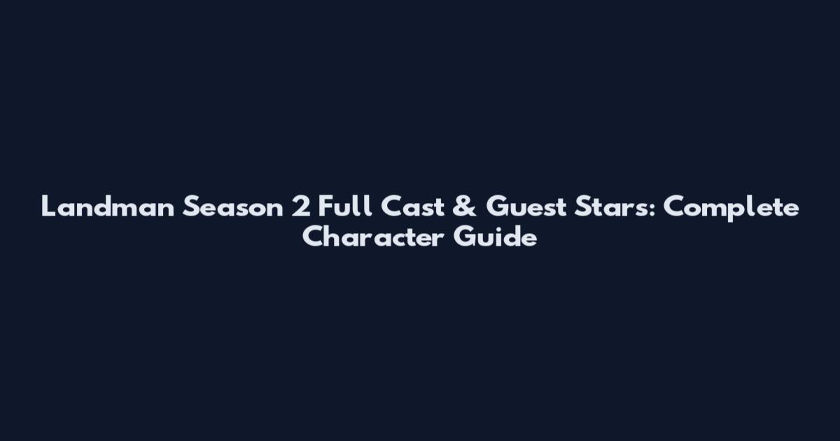 Landman Season 2 Full Cast & Guest Stars: Complete Character Guide