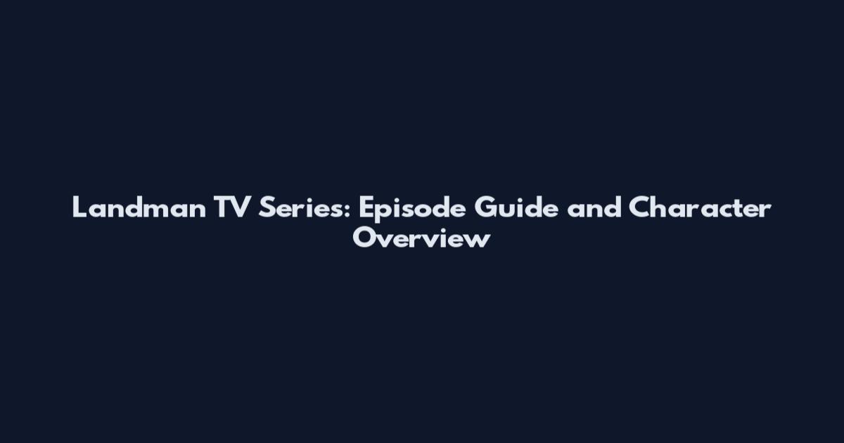Landman TV Series: Episode Guide and Character Overview