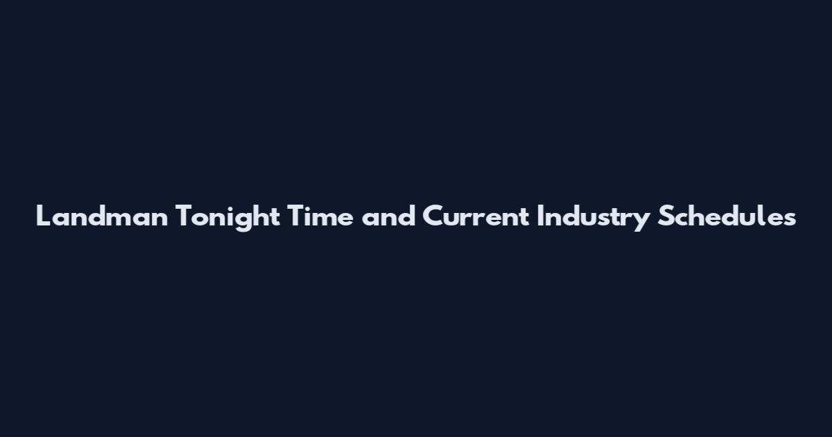 Landman Tonight Time and Current Industry Schedules