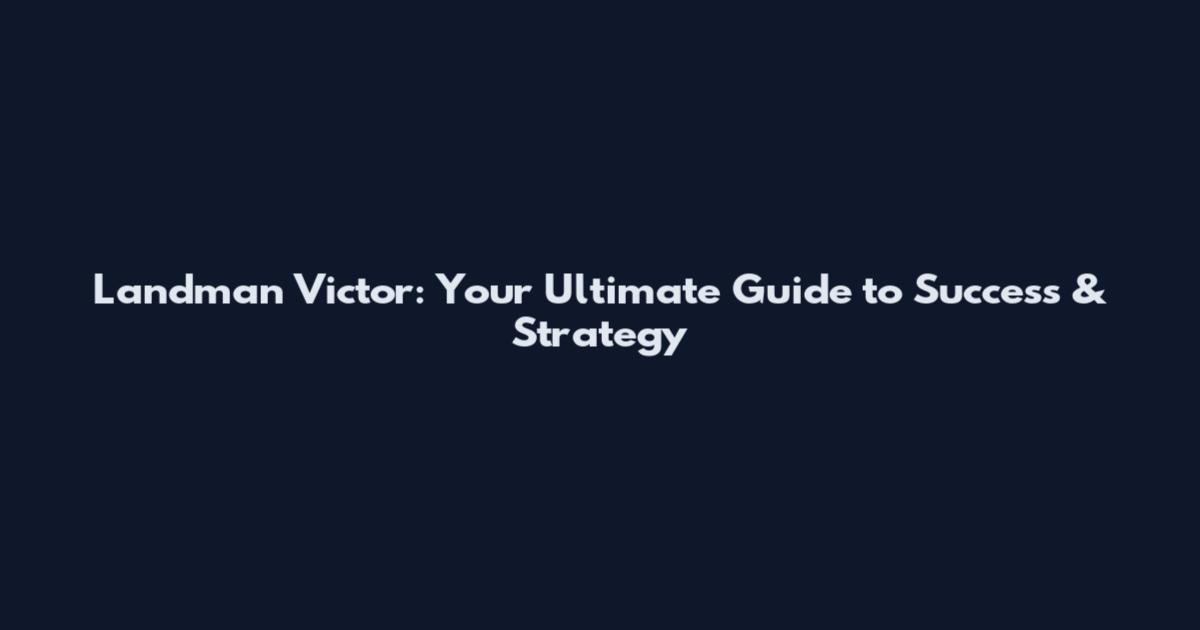 Landman Victor: Your Ultimate Guide to Success & Strategy