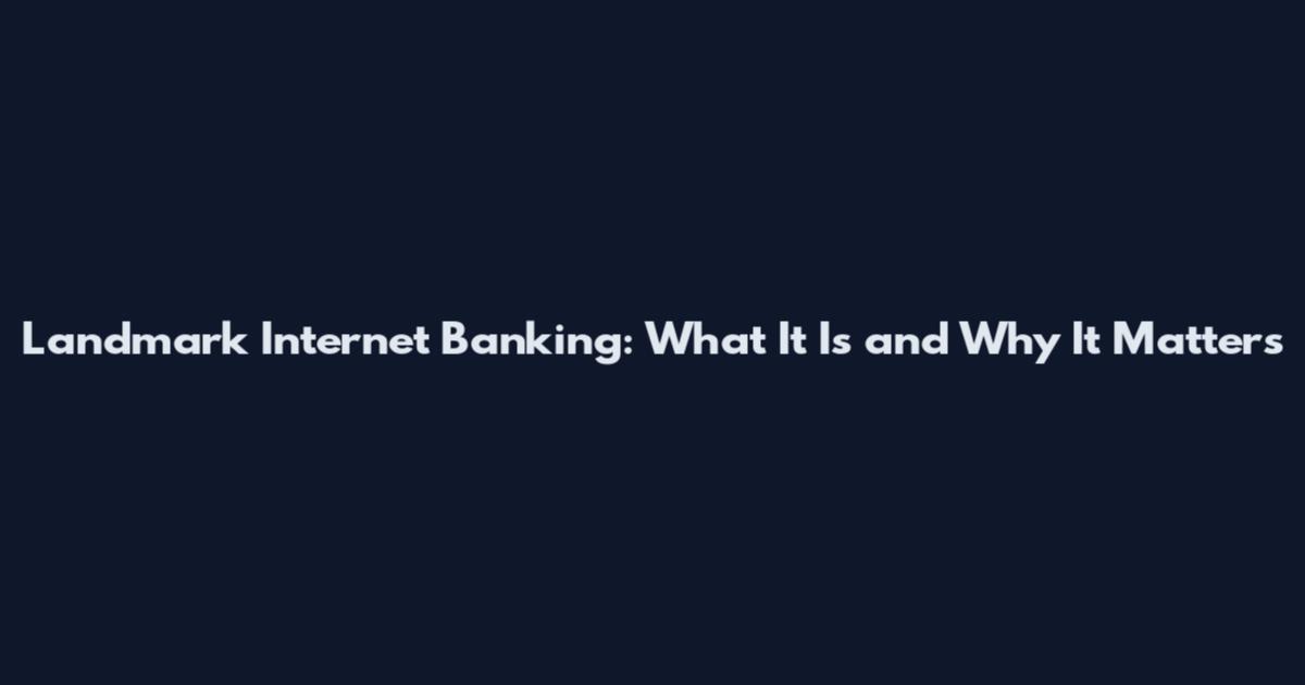 Landmark Internet Banking: What It Is and Why It Matters
