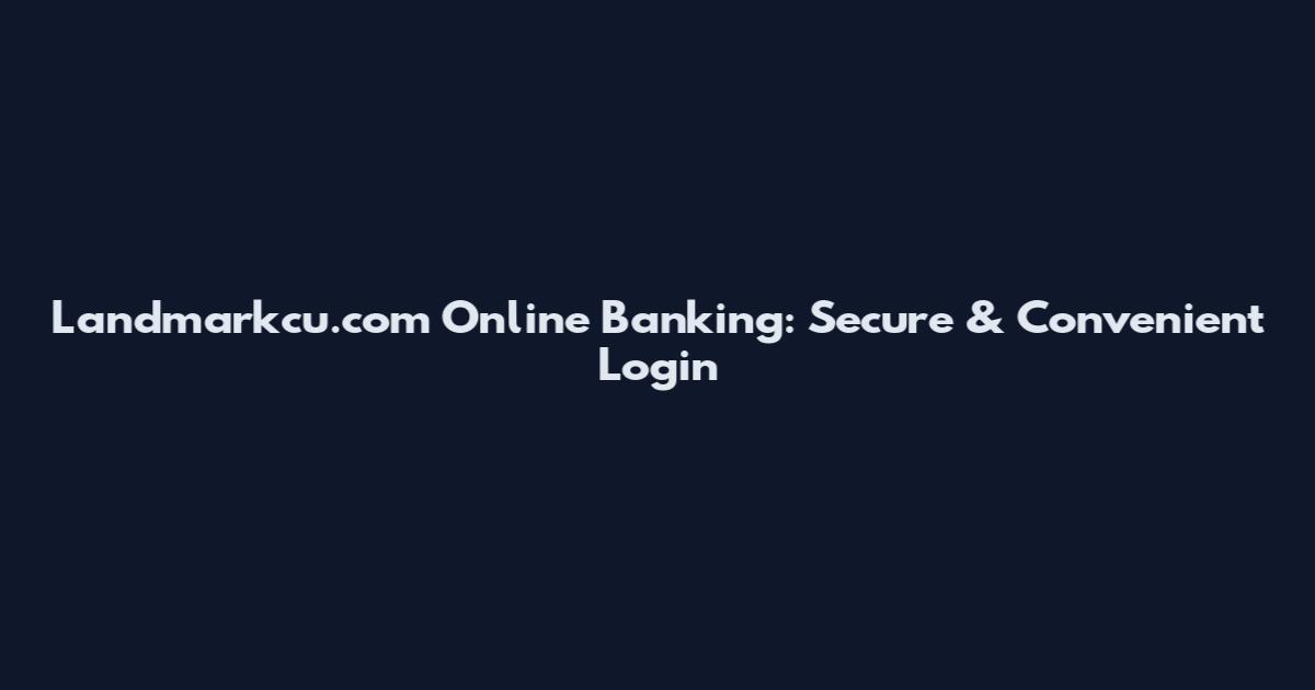 Landmarkcu.com Online Banking: Secure & Convenient Login