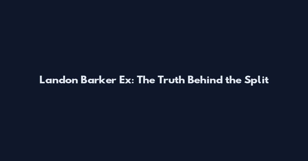 Landon Barker Ex: The Truth Behind the Split