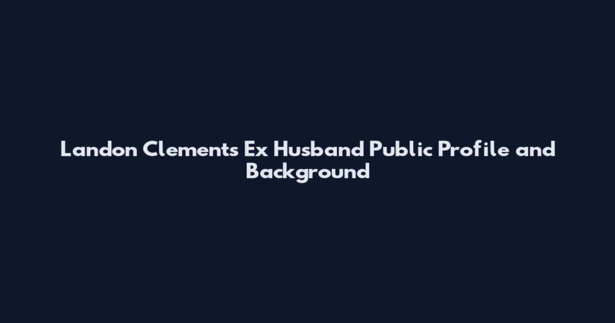 Landon Clements Ex Husband Public Profile and Background