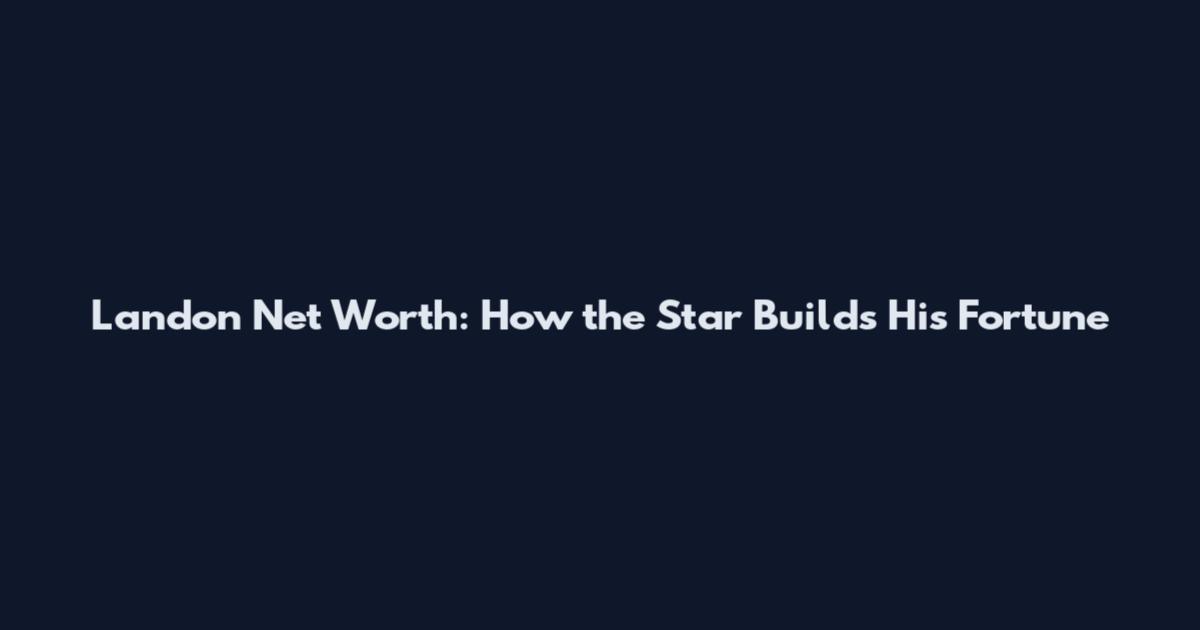 Landon Net Worth: How the Star Builds His Fortune