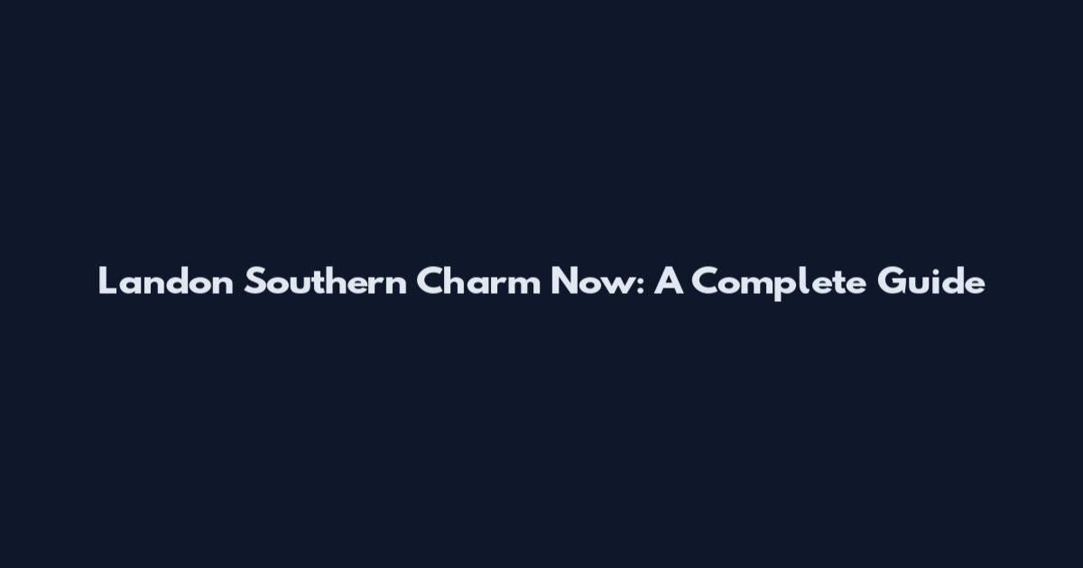 Landon Southern Charm Now: A Complete Guide