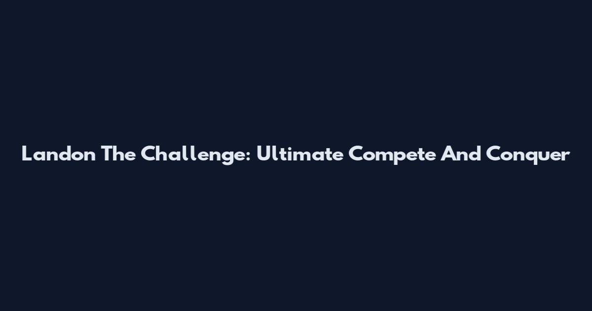 Landon The Challenge: Ultimate Compete And Conquer