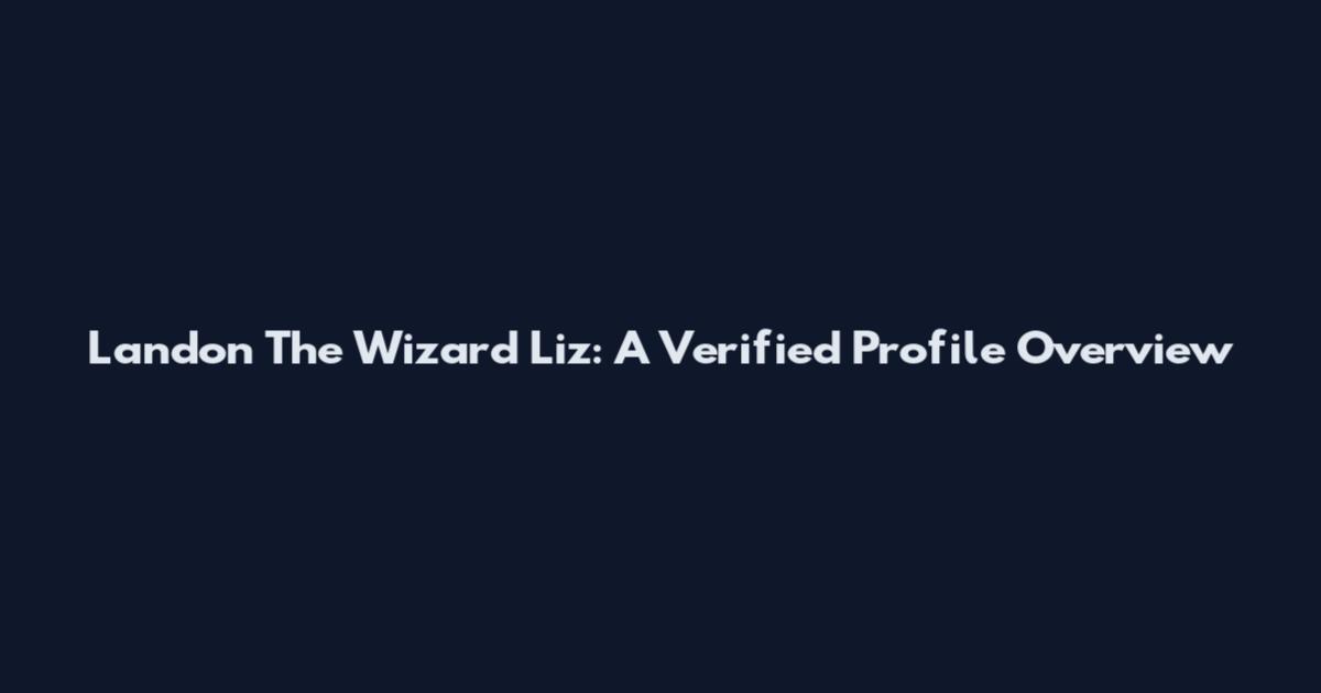 Landon The Wizard Liz: A Verified Profile Overview