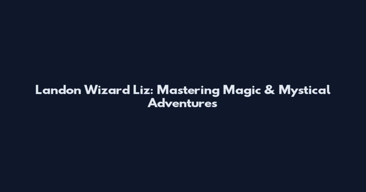 Landon Wizard Liz: Mastering Magic & Mystical Adventures
