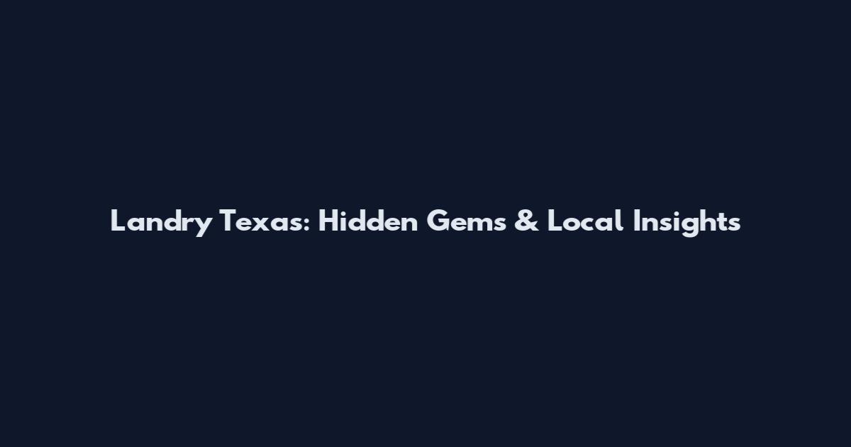 Landry Texas: Hidden Gems & Local Insights