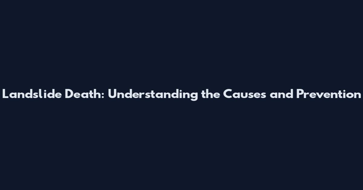 Landslide Death: Understanding the Causes and Prevention
