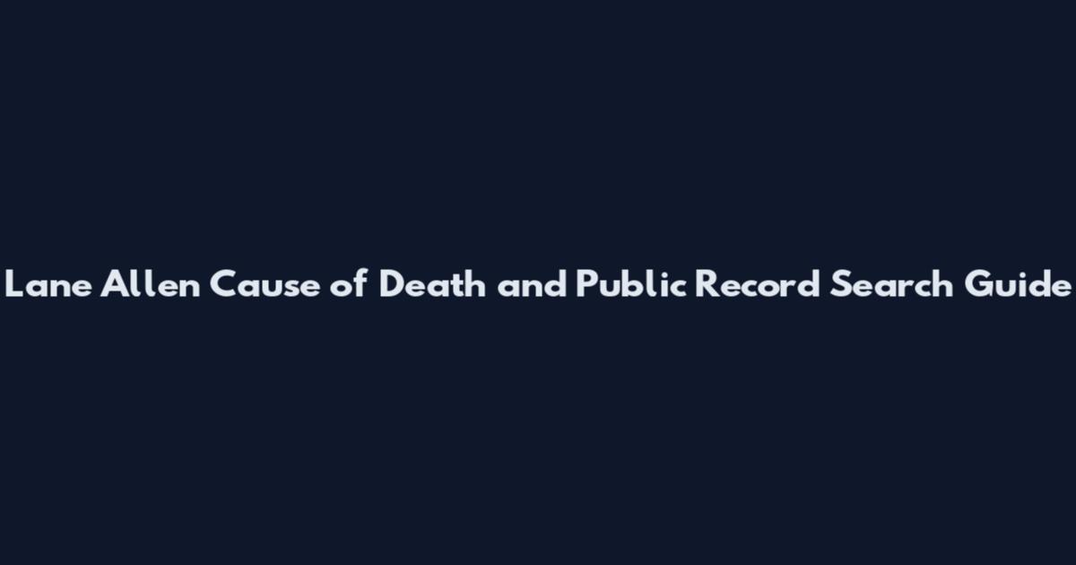 Lane Allen Cause of Death and Public Record Search Guide