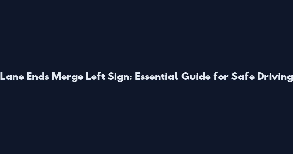 Lane Ends Merge Left Sign: Essential Guide for Safe Driving