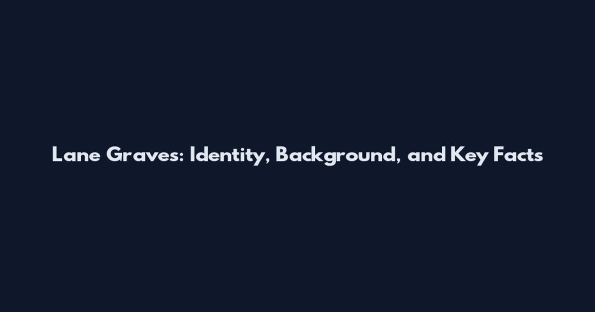 Lane Graves: Identity, Background, and Key Facts