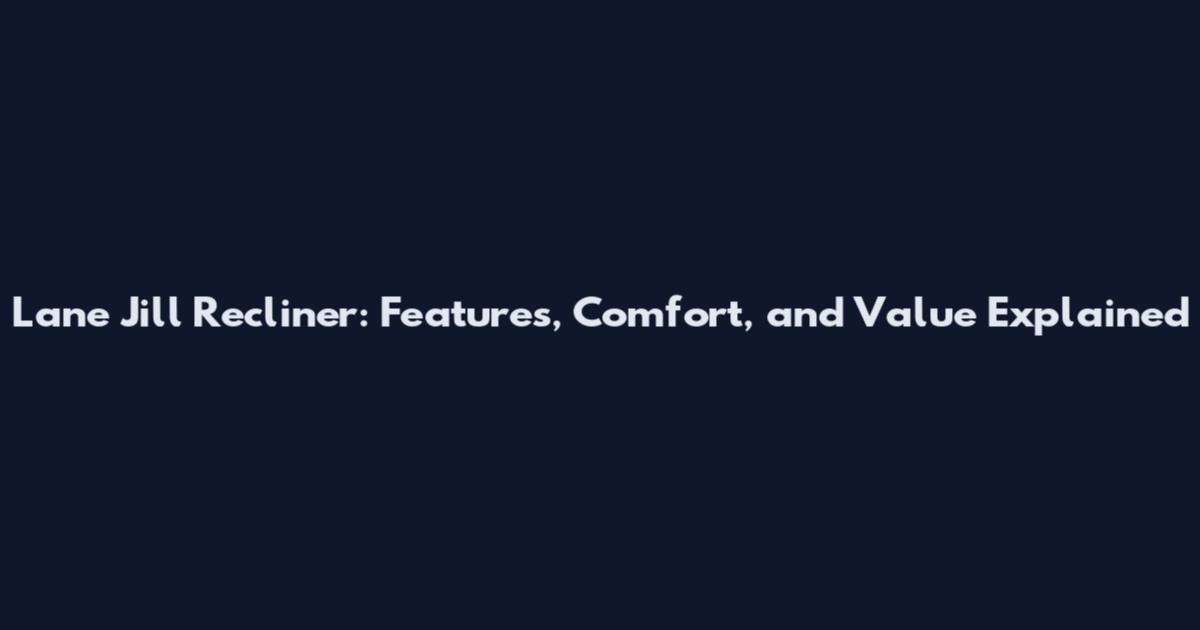Lane Jill Recliner: Features, Comfort, and Value Explained