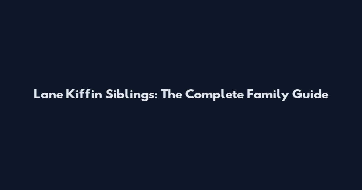 Lane Kiffin Siblings: The Complete Family Guide