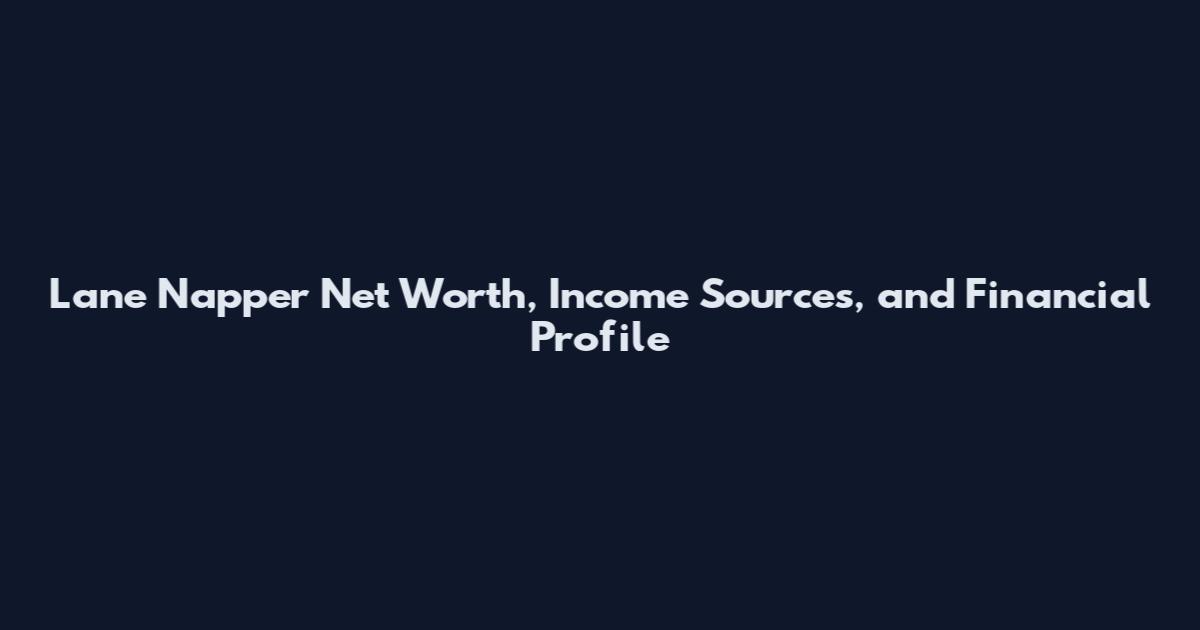 Lane Napper Net Worth, Income Sources, and Financial Profile