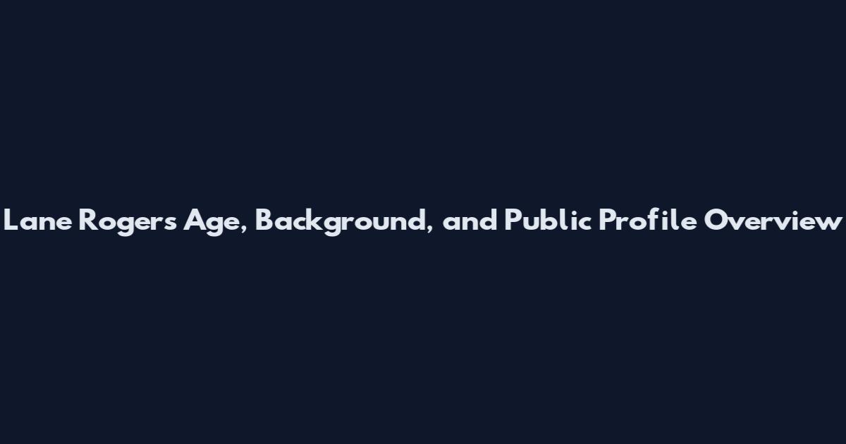 Lane Rogers Age, Background, and Public Profile Overview