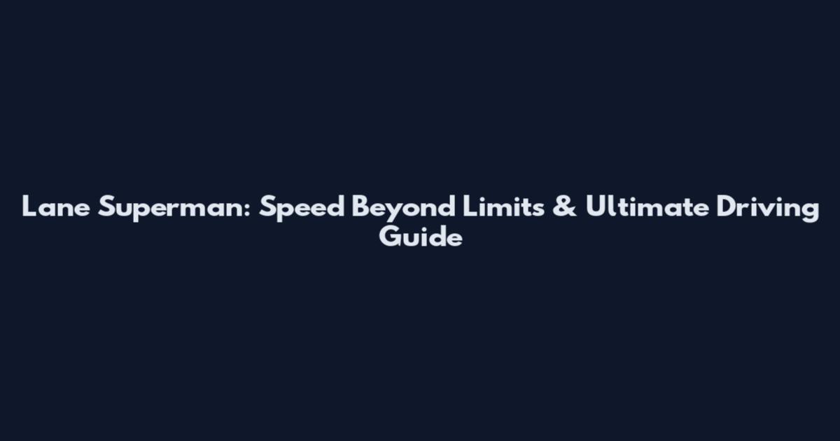Lane Superman: Speed Beyond Limits & Ultimate Driving Guide