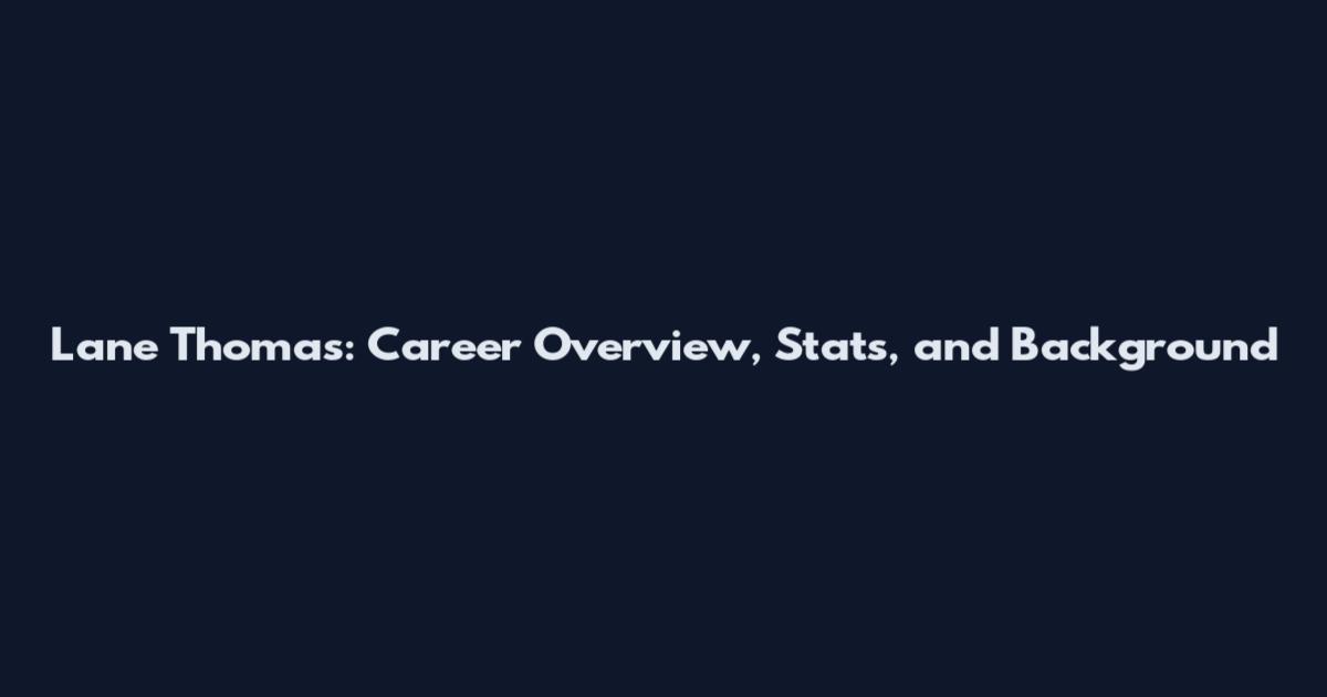 Lane Thomas: Career Overview, Stats, and Background
