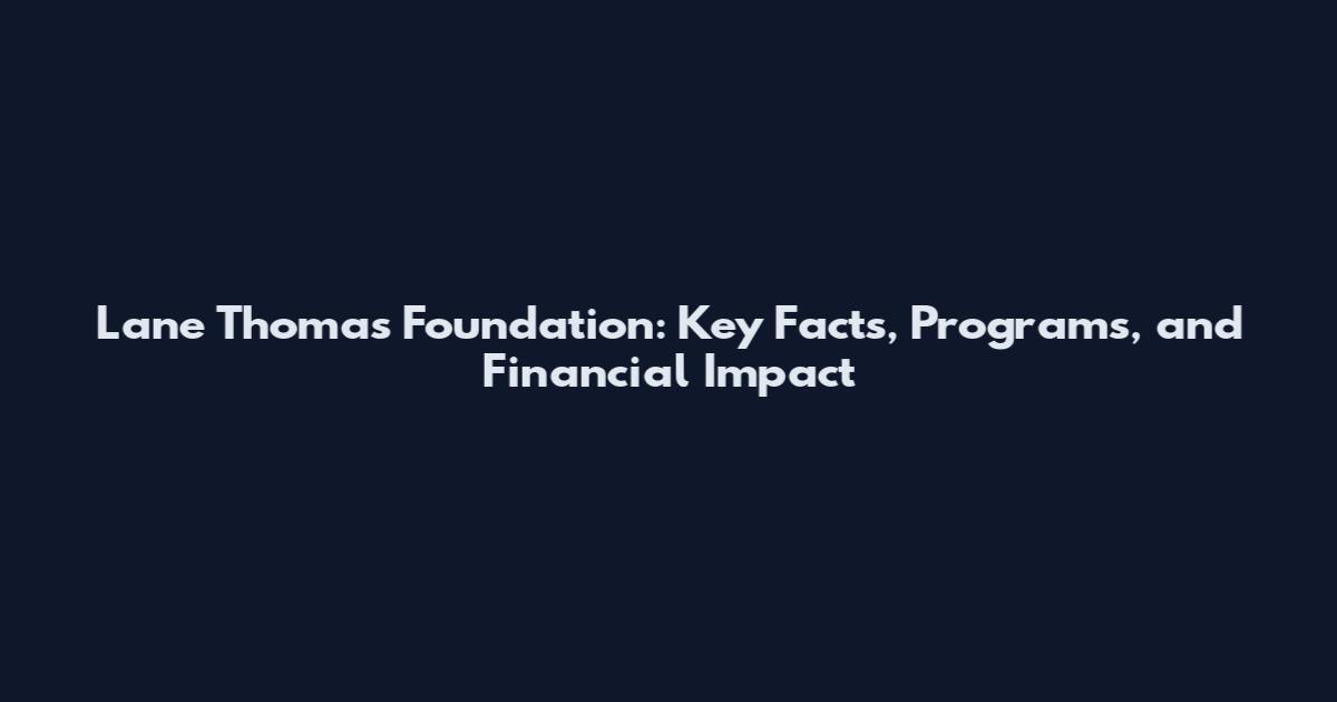 Lane Thomas Foundation: Key Facts, Programs, and Financial Impact