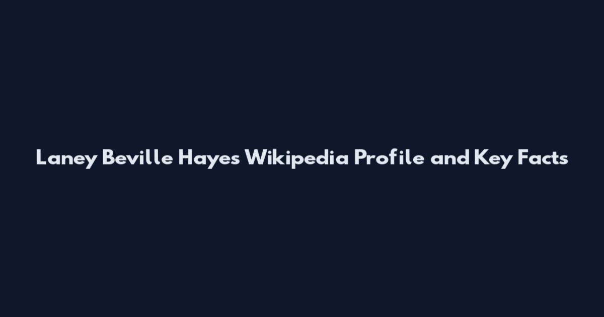 Laney Beville Hayes Wikipedia Profile and Key Facts
