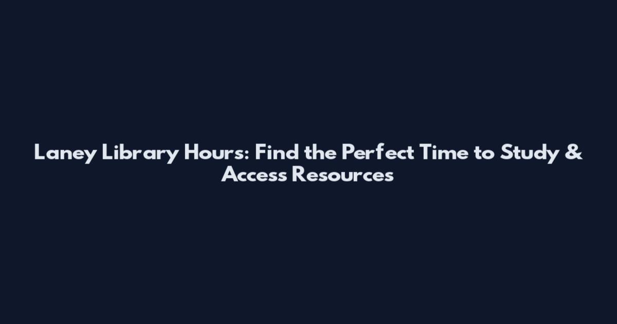 Laney Library Hours: Find the Perfect Time to Study & Access Resources