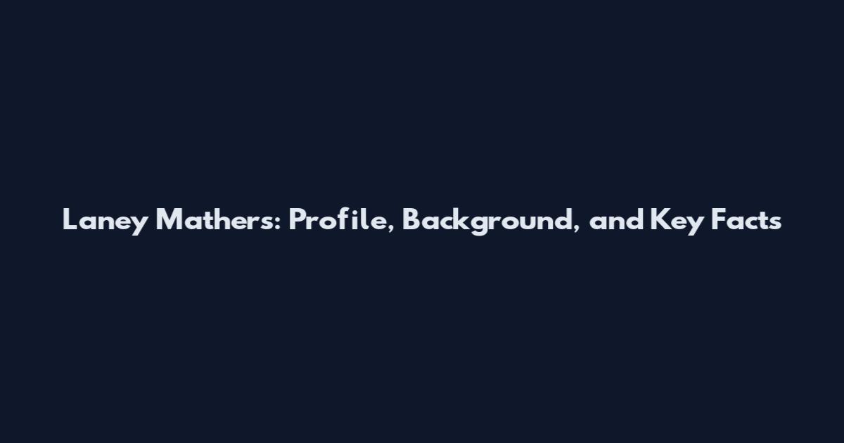 Laney Mathers: Profile, Background, and Key Facts