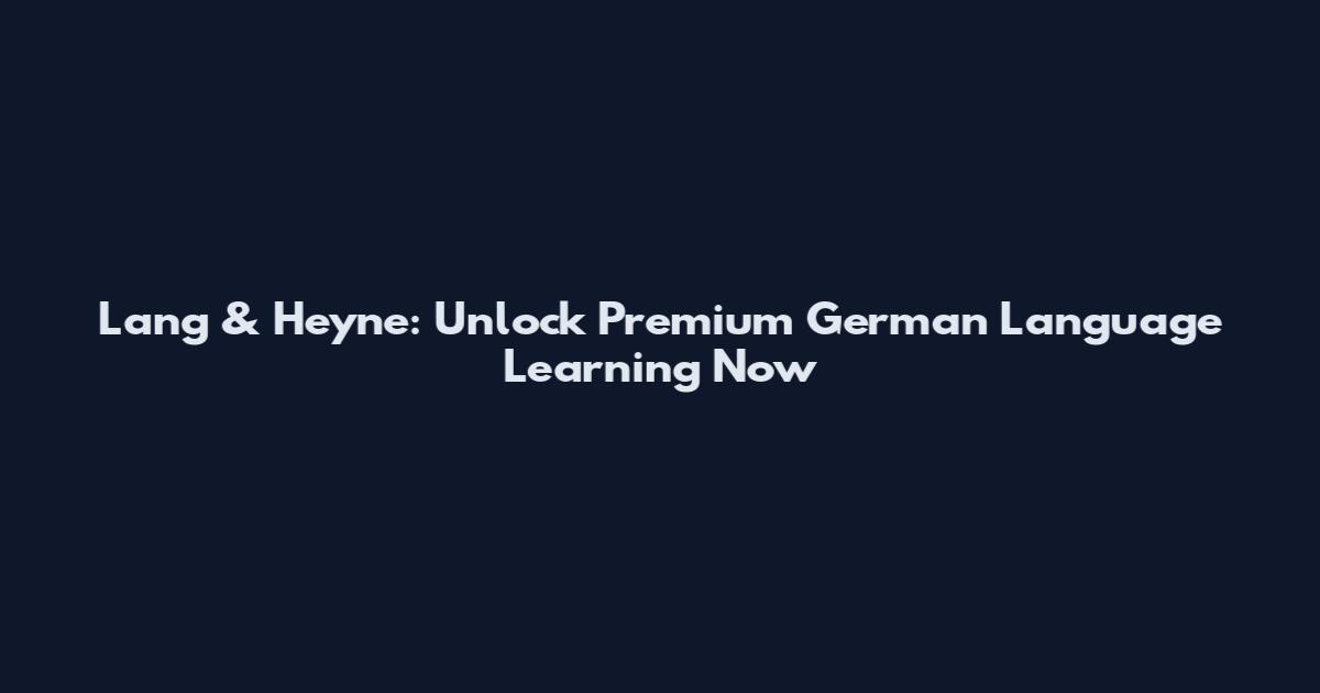 Lang & Heyne: Unlock Premium German Language Learning Now