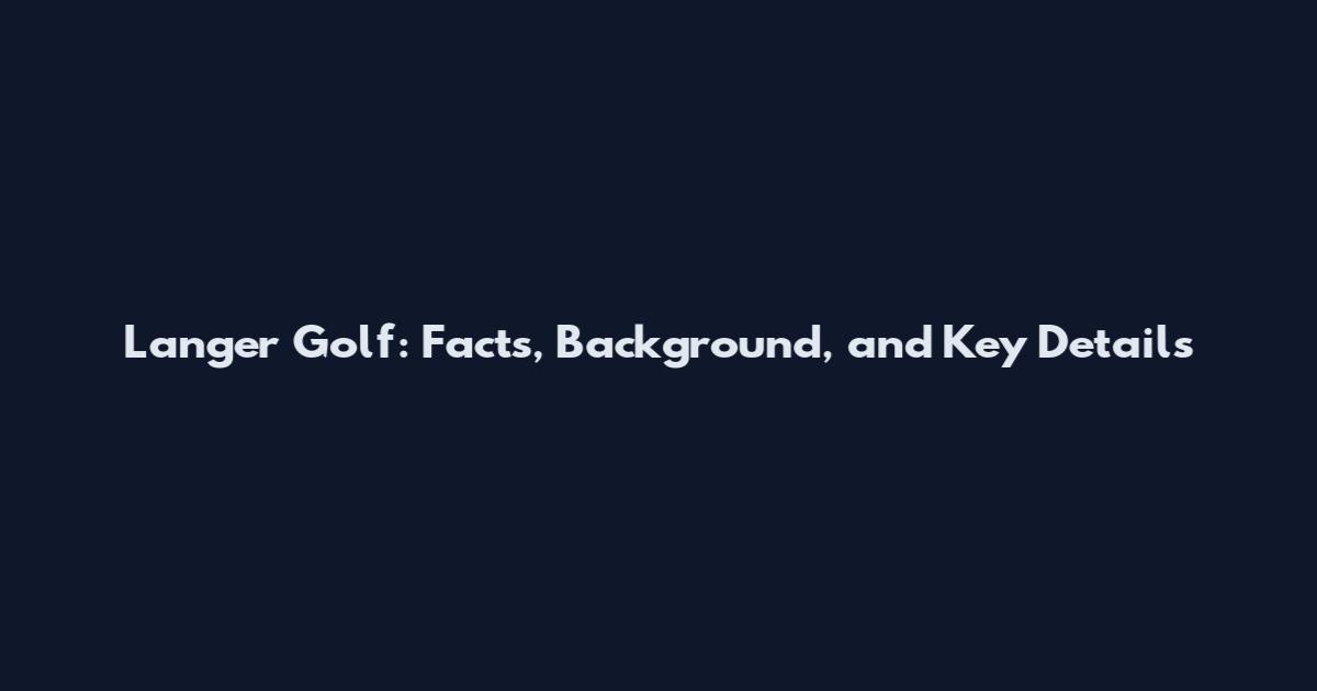 Langer Golf: Facts, Background, and Key Details