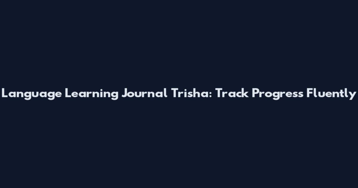 Language Learning Journal Trisha: Track Progress Fluently