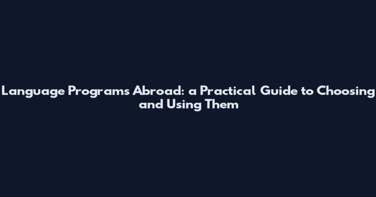 Language Programs Abroad: a Practical Guide to Choosing and Using Them