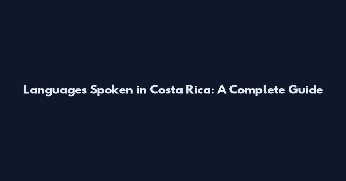 Languages Spoken in Costa Rica: A Complete Guide