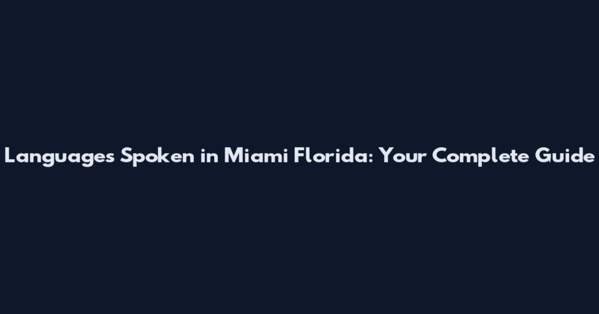 Languages Spoken in Miami Florida: Your Complete Guide