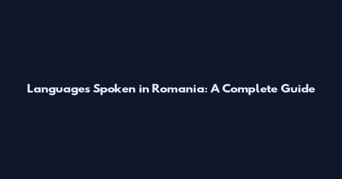 Languages Spoken in Romania: A Complete Guide